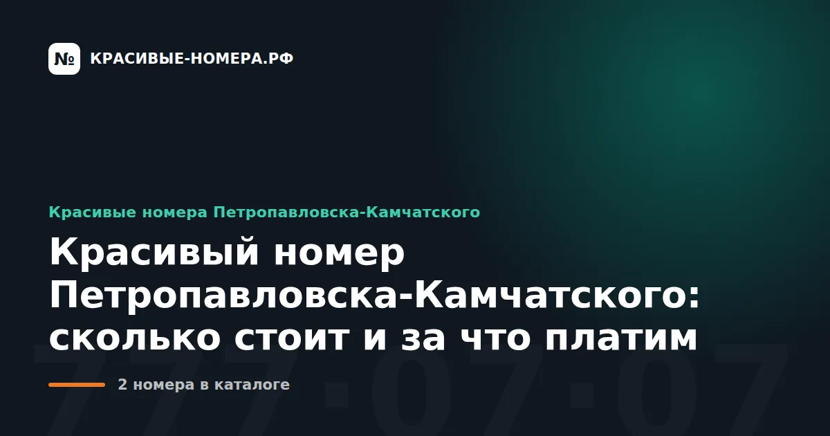 Красивый номер Петропавловска-Камчатского: сколько стоит и за что платим