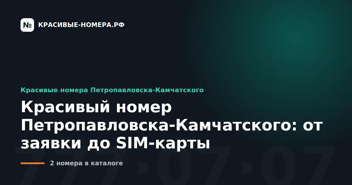 Красивый номер Петропавловска-Камчатского: от заявки до SIM-карты